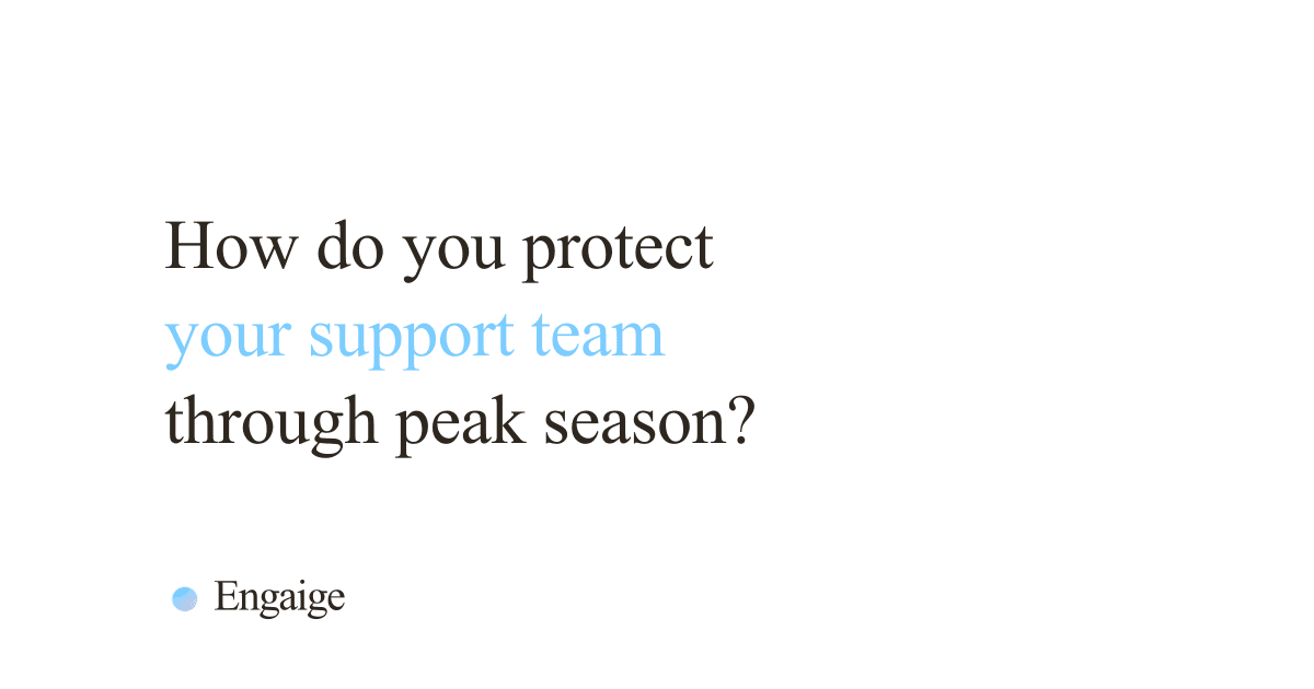 How do you protect your support team through peak season?