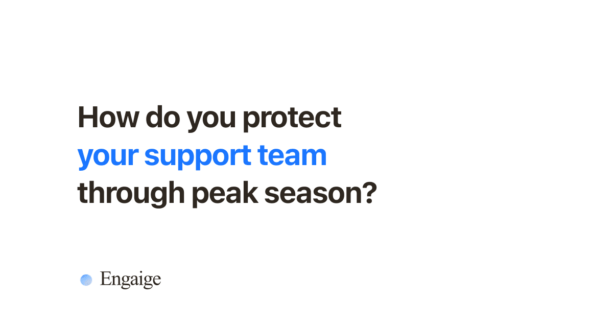 How do you protect your support team through peak season?